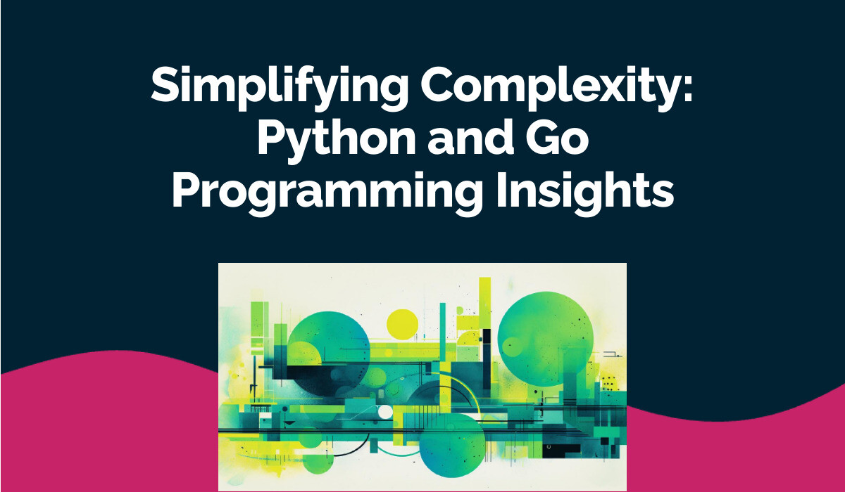 Simplifying Complexity: Python and Go Programming Insights