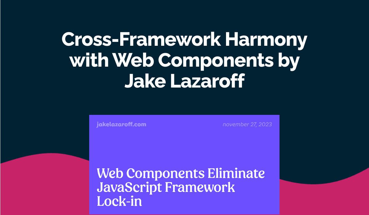 Cross-Framework Harmony with Web Components by Jake Lazaroff