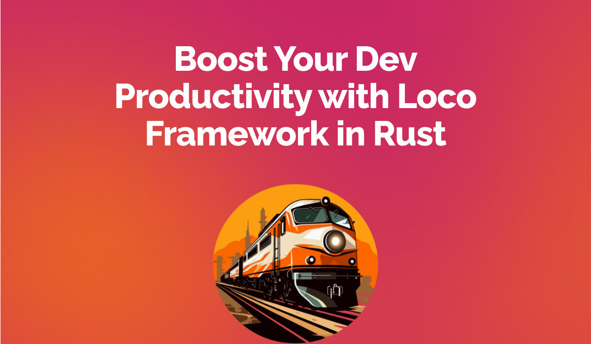 Boost Your Dev Productivity with Loco Framework in Rust