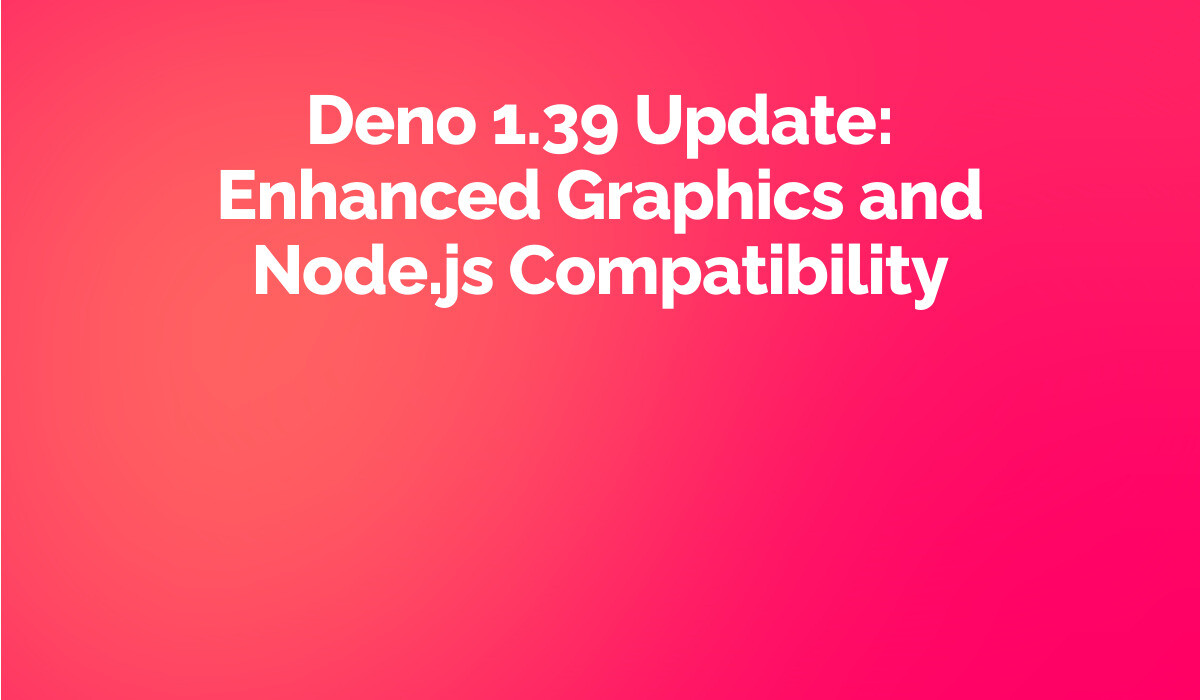 Deno 1.39 Update: Enhanced Graphics and Node.js Compatibility