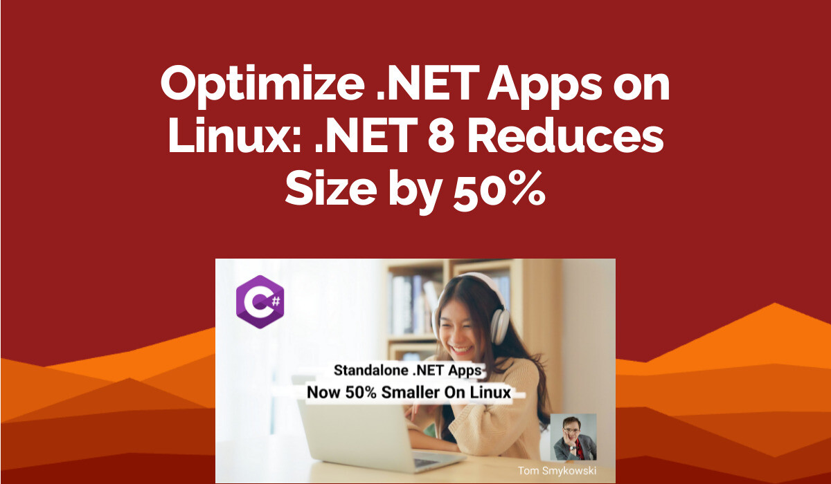 Optimize .NET Apps on Linux: .NET 8 Reduces Size by 50%