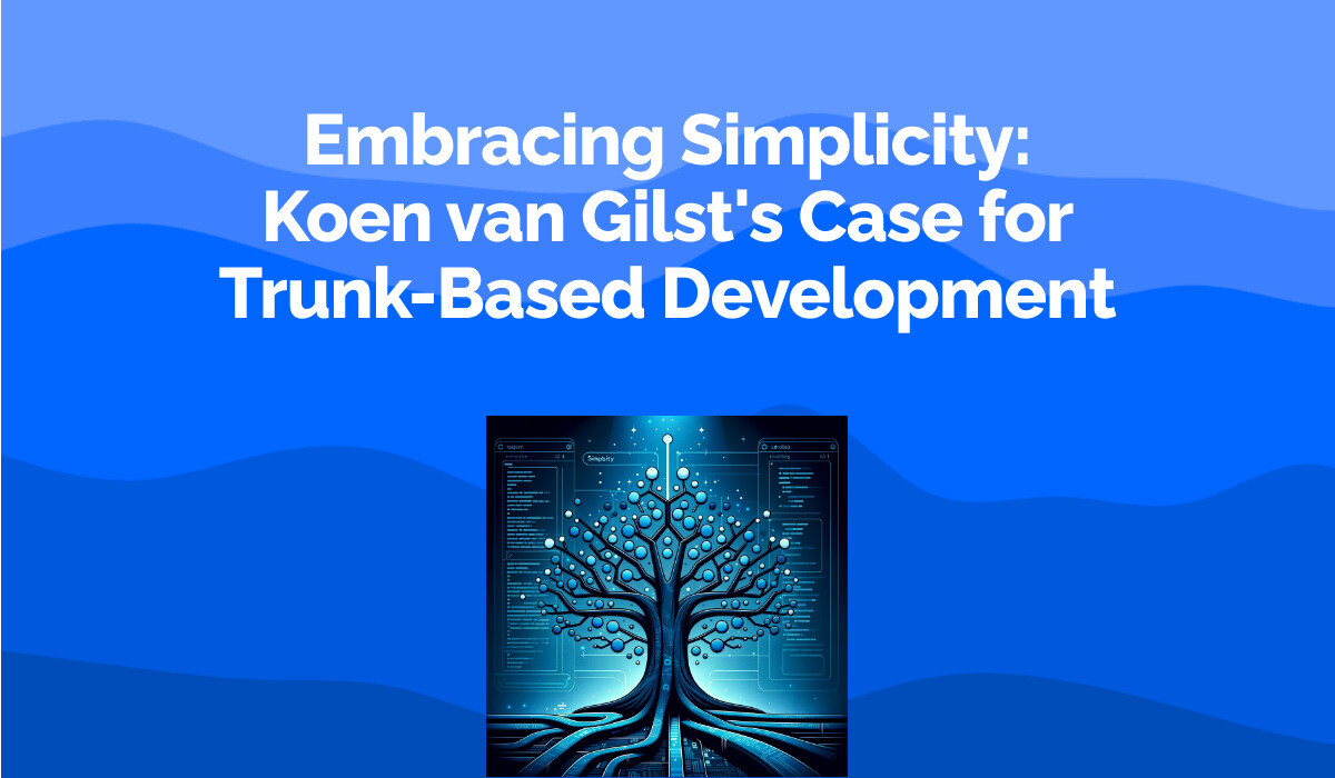 Embracing Simplicity: Koen van Gilst's Case for Trunk-Based Development