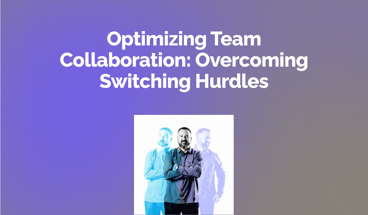 Optimizing Team Collaboration: Overcoming Switching Hurdles